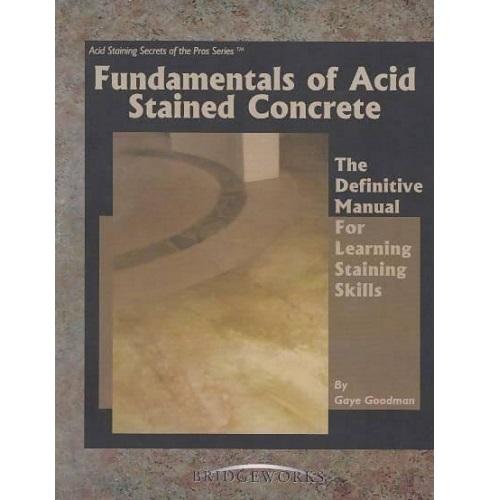 Fundamentals of Acid Stained Concrete: The Definitive Manual for Learning Staining Skills Media Concrete Decor RoadShow