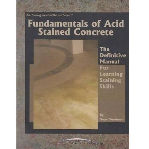 Fundamentals of Acid Stained Concrete: The Definitive Manual for Learning Staining Skills Media Concrete Decor RoadShow 